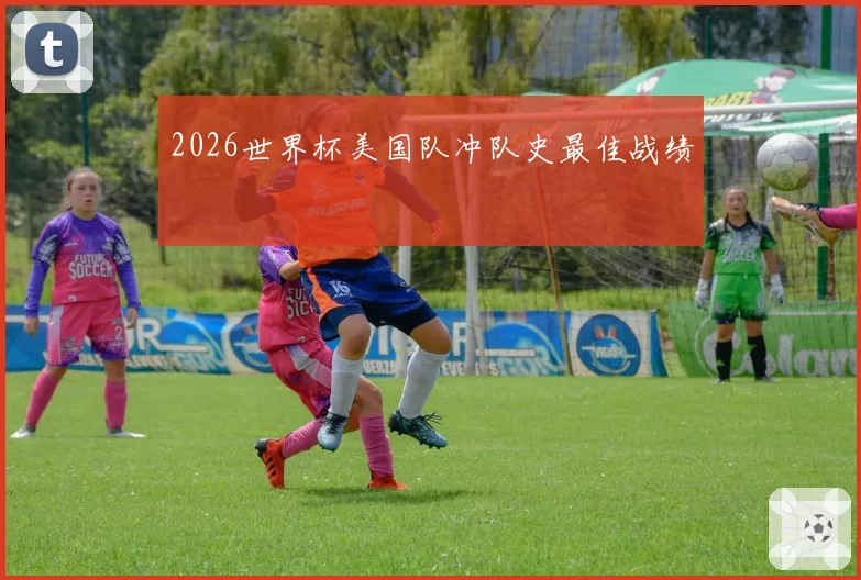 2026世界杯美国队冲队史最佳战绩