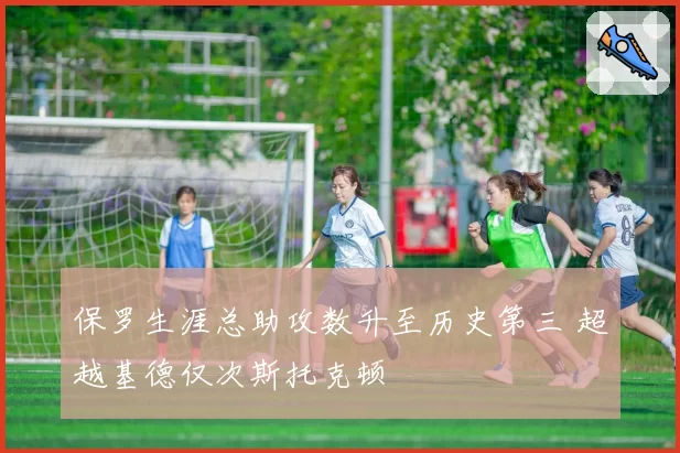 保罗生涯总助攻数升至历史第三 超越基德仅次斯托克顿