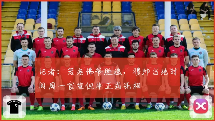 记者:若老佛爷胜选,穆帅当地时间周一官宣但非正式亮相