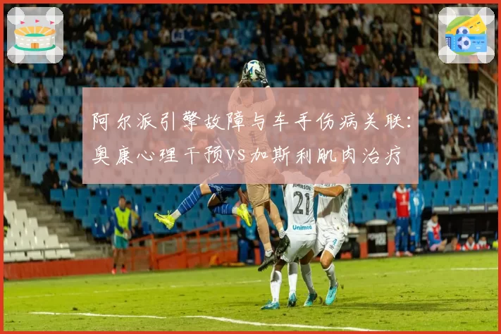 阿尔派引擎故障与车手伤病关联：奥康心理干预vs加斯利肌肉治疗